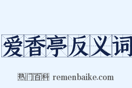 爱香亭反义词是什么意思的图片